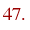 47