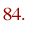 84