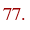 77