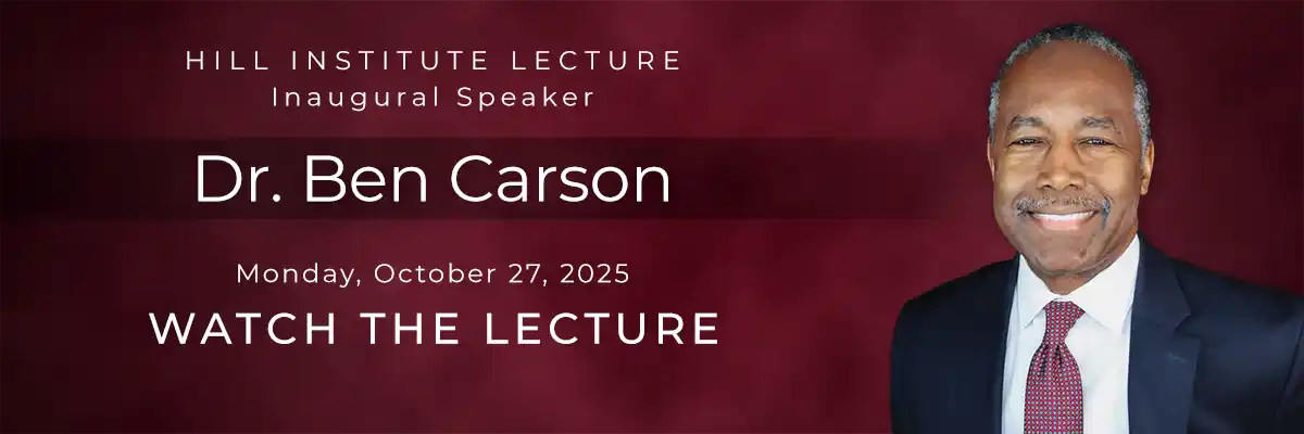 Hill Institute Lecture Inaugural Speaker Dr. Ben Carson, Monday, October 27, 2025, Watch the Lecture
